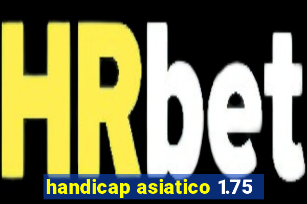 handicap asiatico 1.75